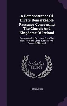 A Remonstrance Of Divers Remarkeable Passages Concerning The Church And Kingdome Of Ireland