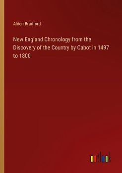New England Chronology from the Discovery of the Country by Cabot in 1497 to 1800