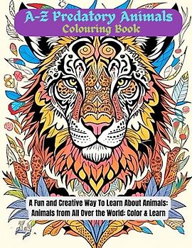A-Z Predatory Animals Colouring Book: A Fun and Creative Way To Learn About Animals: Animals from All Over the World: Color & Learn