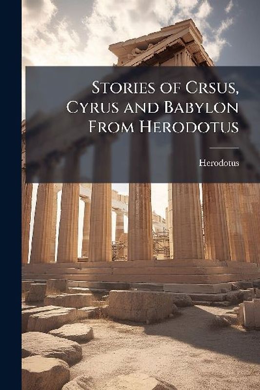 Stories of Crsus, Cyrus and Babylon From Herodotus