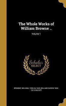 The Whole Works of William Browne ..; Volume 1