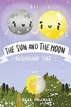 The Sun and The Moon. Friendship Tale: A Bedtime Story about the Sun and Moon, the 4 Seasons and Good Friends [Kids Illustrated K-5 Early Reader]