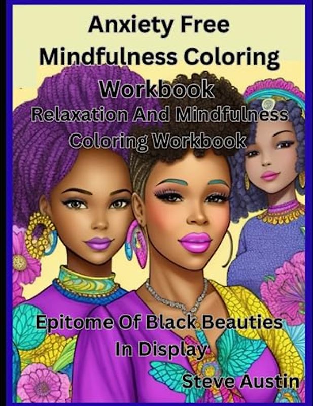 Anxiety Free Mindfulness Coloring Workbook: Relaxation And Mindfulness Coloring Workbook: Epitome Of Black Beauties In Display