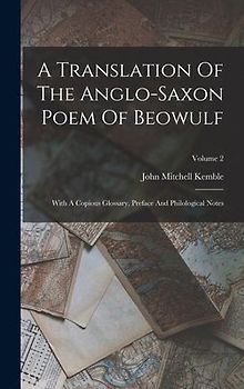 A Translation Of The Anglo-saxon Poem Of Beowulf: With A Copious Glossary, Preface And Philological Notes; Volume 2