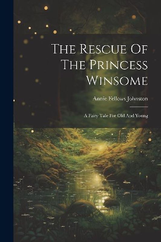 The Rescue Of The Princess Winsome: A Fairy Tale For Old And Young