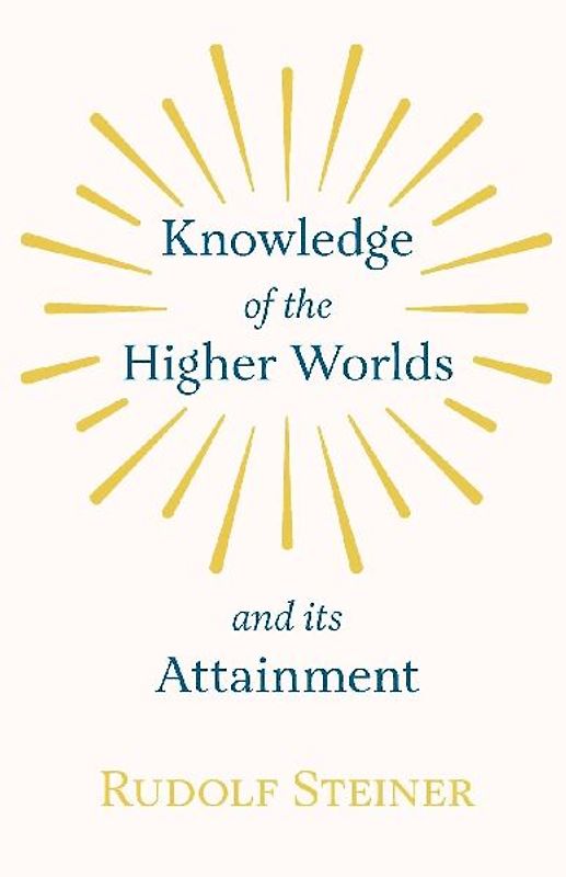 Knowledge of the Higher Worlds and Its Attainment