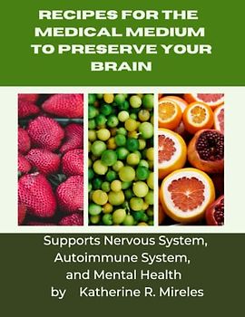 Recipes for the Medical Medium to Preserve Your Brain: Supports Nervous System, Autoimmune System, and Mental Health
