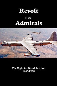 Revolt of the Admirals: The Fight for Naval Aviation 1945-1950