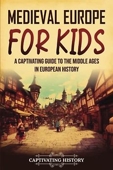 Medieval Europe for Kids: A Captivating Guide to the Middle Ages in European History (History for Children)
