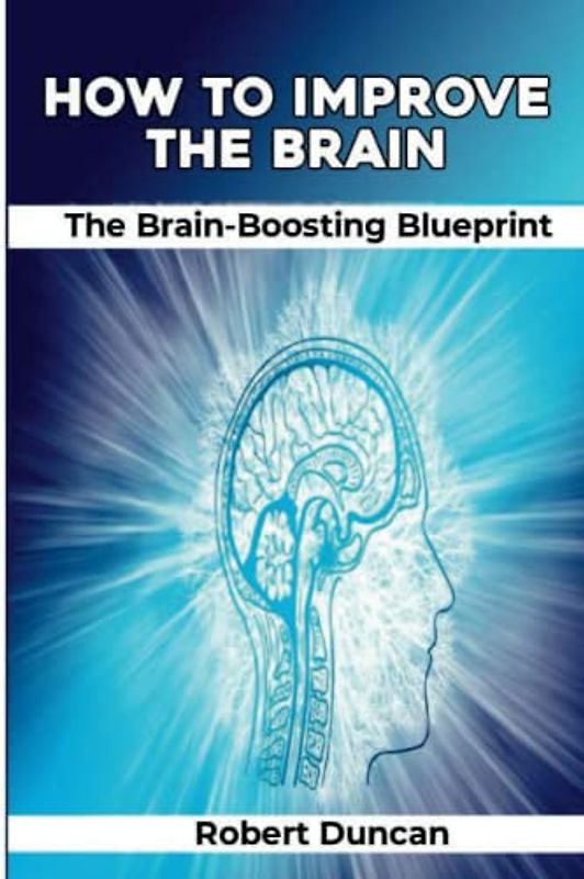 HOW TO IMPROVE THE BRAIN - The Brain-Boosting Blueprint