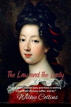 The Law and the Lady: “Only give a woman love, and there is nothing she will not venture, suffer, and do.”