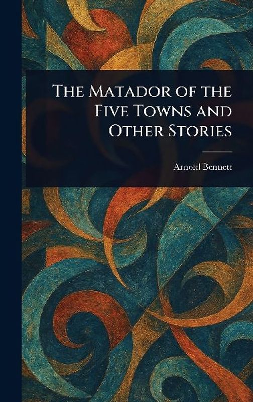 The Matador of the Five Towns and Other Stories