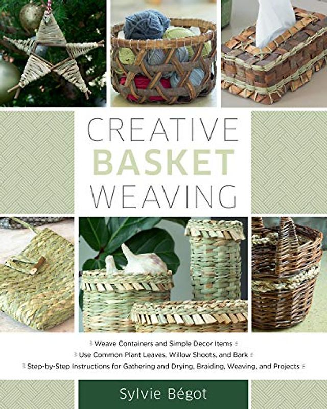 Creative Basket Weaving: * Weave Containers and Simple Decor Items * Use Common Plant Leaves, Willow Shoots, and Bark * Step-By-Step Instructio: ... and Drying, Braiding, Weaving, and Projects