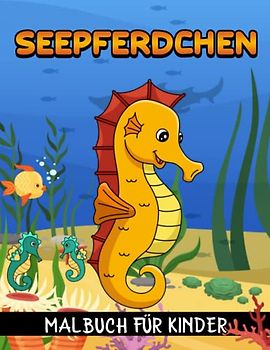 Seepferdchen Malbuch: 30 Ausmalbildern zum Thema Seepferdchen zur Entspannung und Förderung der Kreativität für Kinder, Jungen und Mädchen