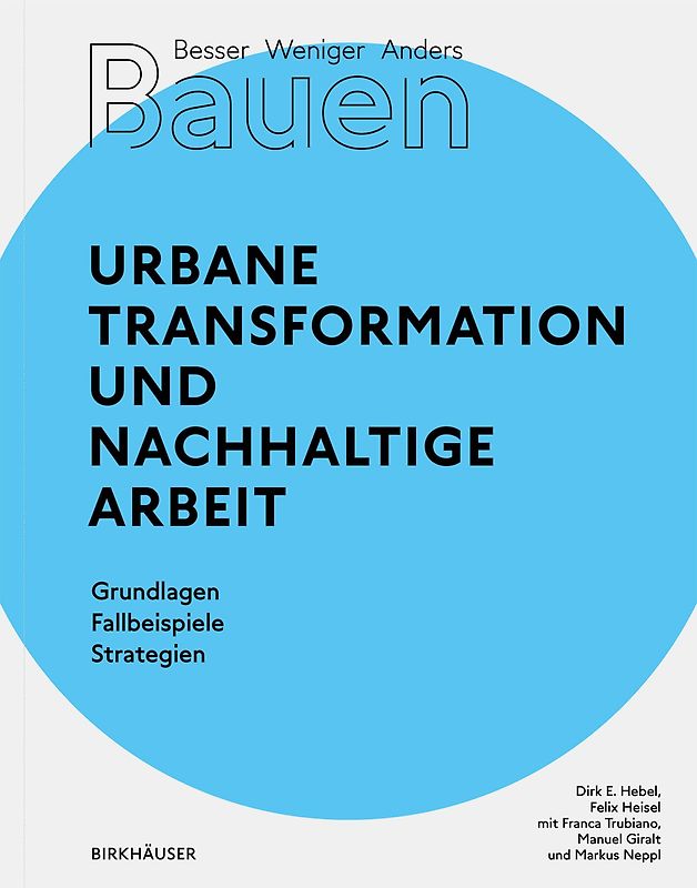 Besser - Weniger - Anders Bauen: Urbane Transformation und nachhaltige Arbeit