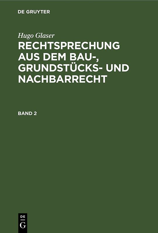 Hugo Glaser: Rechtsprechung aus dem Bau-, Grundstücks- und Nachbarrecht / Hugo Glaser: Rechtsprechung aus dem Bau-, Grundstücks- und Nachbarrecht. Band 2