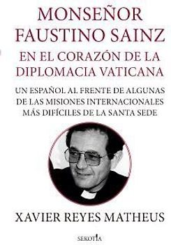 Monsenor Faustino Sainz. En El Corazon de la Diplomacia Vaticana