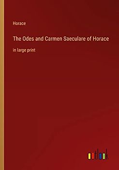 The Odes and Carmen Saeculare of Horace: in large print