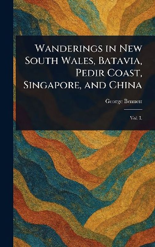 Wanderings in New South Wales, Batavia, Pedir Coast, Singapore, and China