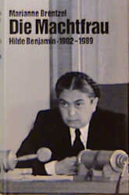 Die Machtfrau. Hilde Benjamin 1902-1989