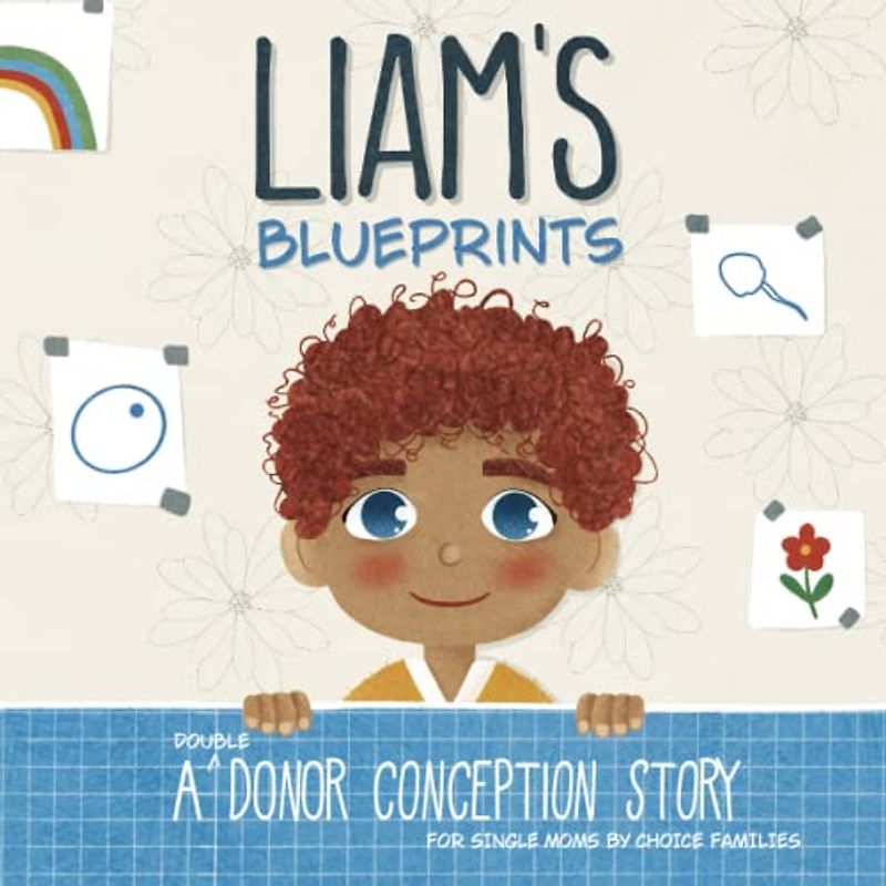 Liam's Blueprints: A (Double Donor) Donor Conception Story for Single Moms By Choice (My Donor Story)