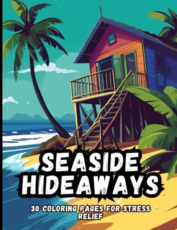 Seaside Hideaways: 30 Coloring Pages For Stress Relief