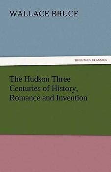 The Hudson Three Centuries of History, Romance and Invention