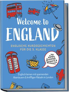 Welcome to England: Englische Kurzgeschichten für die 5. Klasse – Englisch lernen mit spannenden Abenteuern & kniffligen Rätseln in London - inkl. Audios, Vokabeln, Grammatik & Übungen zum Mitmachen