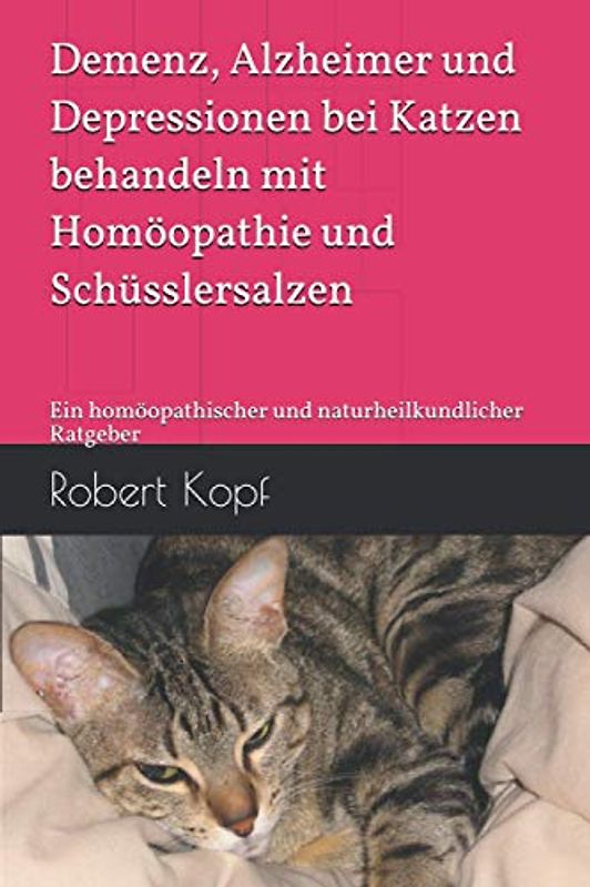 Demenz, Alzheimer und Depressionen bei Katzen behandeln mit Homöopathie und Schüsslersalzen: Ein homöopathischer und naturheilkundlicher Ratgeber
