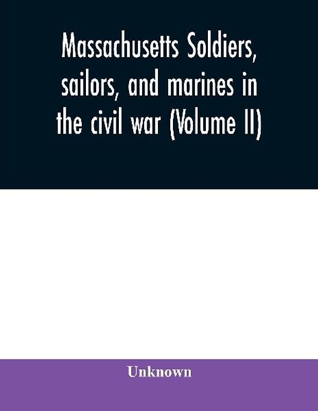 Massachusetts soldiers, sailors, and marines in the civil war (Volume II)