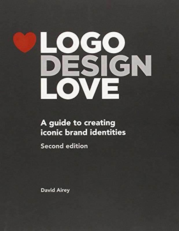 Logo Design Love: A Guide to Creating Iconic Brand Identities (Voices That Matter) - Airey, David