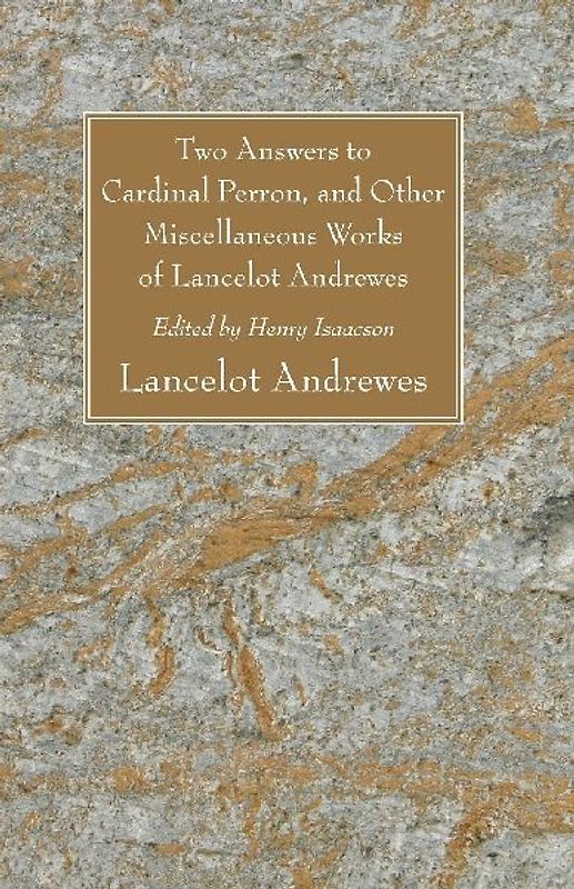 Two Answers to Cardinal Perron, and Other Miscellaneous Works of Lancelot Andrewes