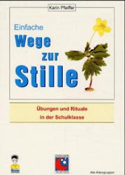 Einfache Wege zur Stille. Übungen und Rituale in der Schulklasse