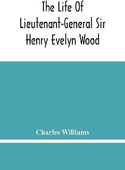The Life Of Lieutenant-General Sir Henry Evelyn Wood