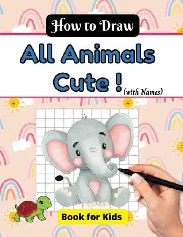 How to Draw All Animals Cute ! with names Book for Kids: Easy Guide for Beginners to Learn Drawing Cats , Birds , Horse , Dolphin , Owl and Much More . (How to Draw Anything Book Series)