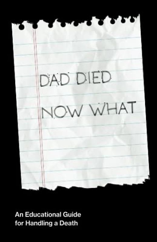 Dad Died Now What: An Educational Guide for Handling the Death of a Parent