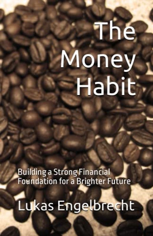 The Money Habit: Building a Strong Financial Foundation for a Brighter Future