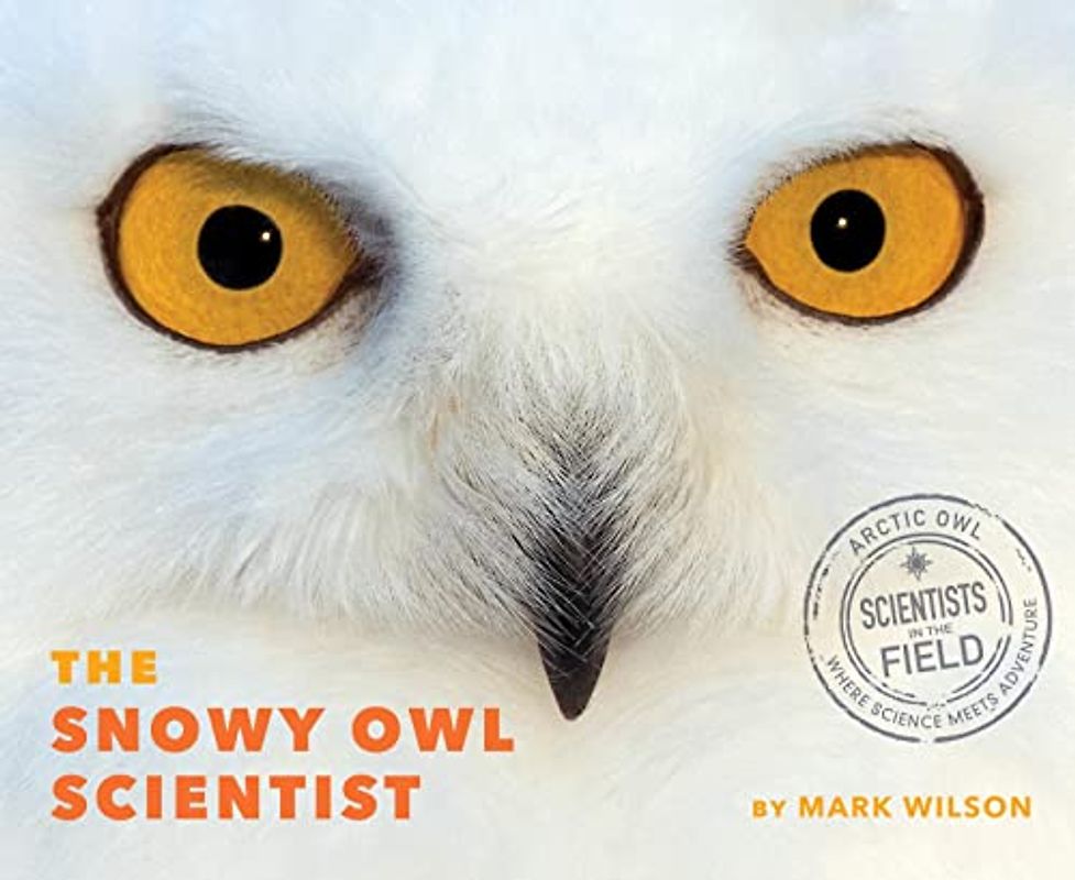 The Snowy Owl Scientist (Scientists in the Field)