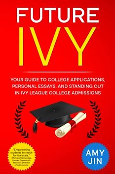 Future Ivy: Your guide to college applications, personal essays, and standing out in Ivy League college admissions