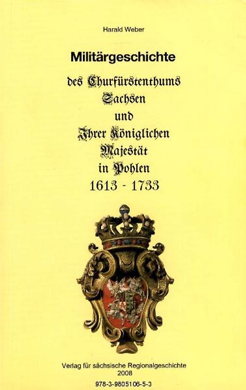 Militärgeschichte des Churfürstenthums Sachsen und Ihrer Königlichen Majestät in Pohlen 1613-1733