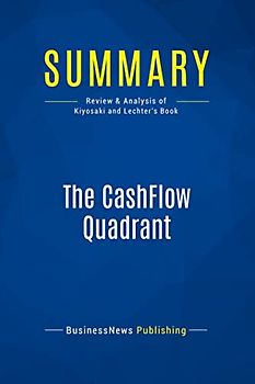 Summary: The CashFlow Quadrant: Review and Analysis of Kiyosaki and Lechter's Book