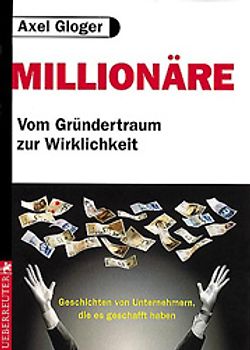 Millionäre. Vom Traum zur Wirklichkeit. Geschichten von denen, die es geschafft haben