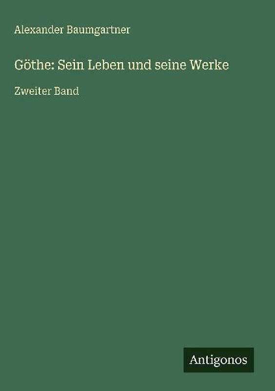 Göthe: Sein Leben und seine Werke