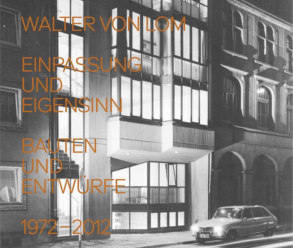 Walter von Lom. Einpassung und Eigensinn. Bauten und Entwürfe 1972–2012