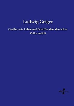 Goethe, sein Leben und Schaffen dem deutschen Volke erzählt