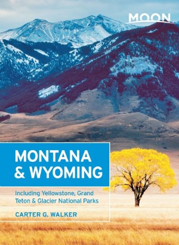 Moon Montana & Wyoming (Moon Montana & Wyoming: Including Yellowstone & Glacier National Pa) - Walker, Carter G.