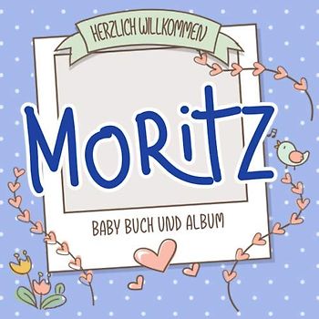 Herzlich Willkommen Moritz - Baby Buch und Album: Personalisiertes Babybuch und Babyalbum, Geschenk zu Schwangerschaft und Geburt, Baby Name auf dem Cover