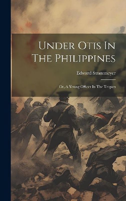 Under Otis In The Philippines: Or, A Young Officer In The Tropics
