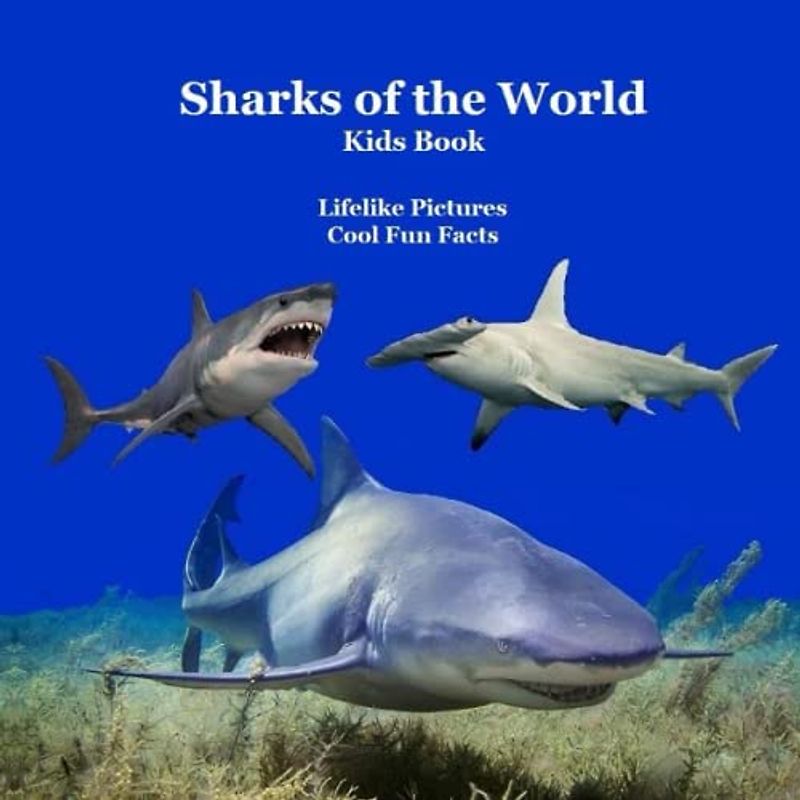 Sharks of the World Kids Book: Great Way for Children to Meet the Sharks Around the World