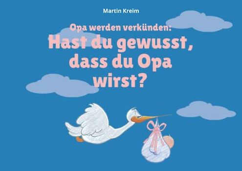Opa werden verkünden: Hast du gewusst, dass du Opa wirst?: Ein Buch als Geschenk und Überraschung von den werdenden Eltern an den werdenden Opa (Wir bekommen ein Kind!)